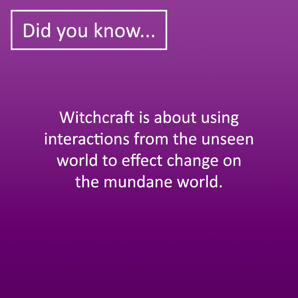 Did you know, witchcraft is about using interactions from the unseen world to effect change on the mundane world